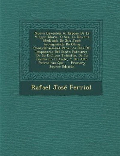 Nueva Devoción Al Esposo De La Virgen María, Ó Sea, La Novena Meditada De San José: Acompañada De Otras Consideraciones Para Los Dias Del Desposorio Del Santo Patriarca, De Su Dichoso