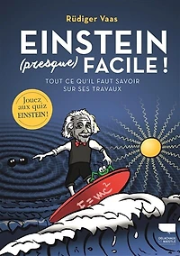 Einstein (presque) facile !: tout ce qu'il faut savoir sur ses travaux