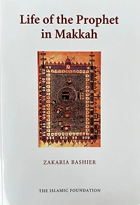 Life of Prophet in Makkah: The Makkan Crucible