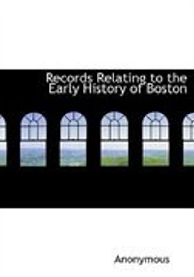 Records Relating to the Early History of Boston