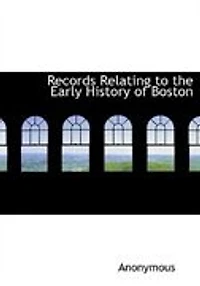 Records Relating to the Early History of Boston