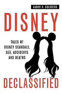 Disney Declassified: Tales of Real Life Disney Scandals, Sex, Accidents and Deaths