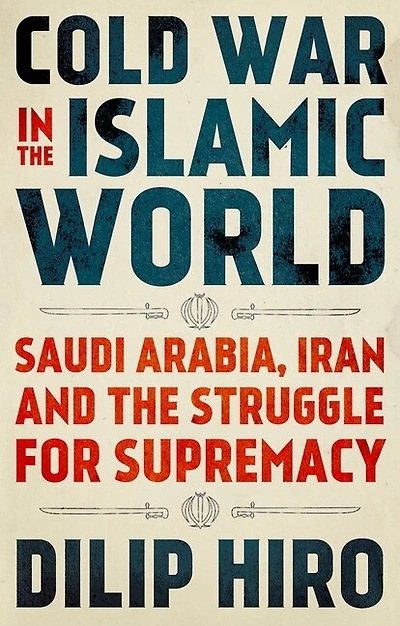 Cold War the Islamic World: Saudi Arabia, Iran and Struggle for Supremacy