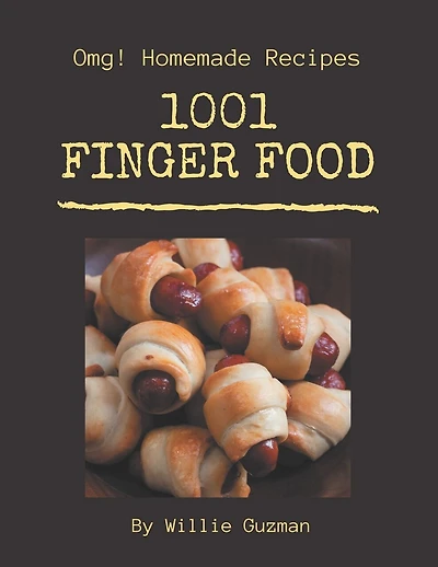 OMG! 1001 Homemade Finger Food Recipes: Homemade Finger Food Cookbook - The Magic to Create Incredible Flavor!
