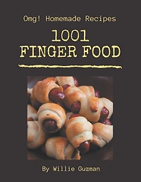 OMG! 1001 Homemade Finger Food Recipes: Homemade Finger Food Cookbook - The Magic to Create Incredible Flavor!