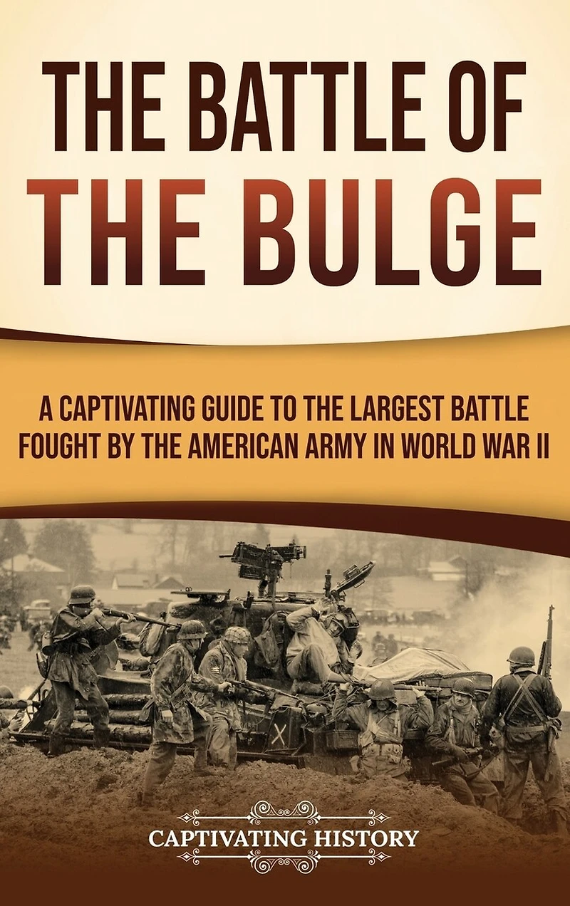 The Battle of the Bulge: A Captivating Guide to the Largest Battle Fought by the American Army in World War II