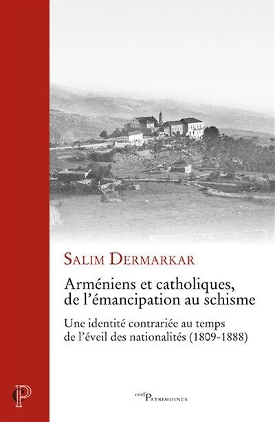 Arméniens et catholiques, de l'émancipation au schisme: une identité contrariée temps l'éveil des nationalités (1809-1888)