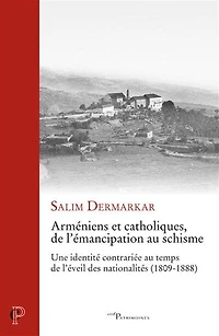 Arméniens et catholiques, de l'émancipation au schisme: une identité contrariée temps l'éveil des nationalités (1809-1888)