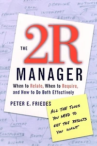 The 2R Manager: When to Relate, When to Require, and How to Do Both Effectively