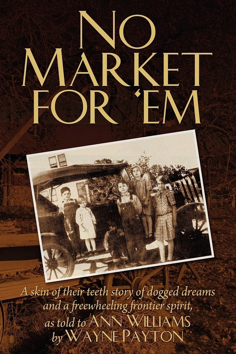 No Market For 'Em: A skin of their teeth story of dogged dreams and a freewheeling frontier spirit, as told to Ann Williams by Wayne Payton