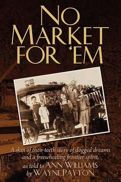 No Market For 'Em: A skin of their teeth story of dogged dreams and a freewheeling frontier spirit, as told to Ann Williams by Wayne Payton