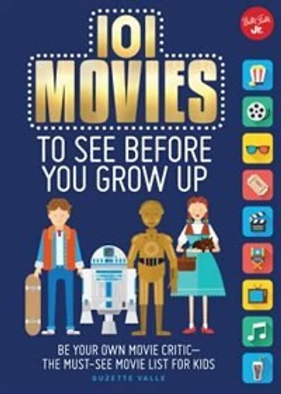 101 Movies To See Before You Grow Up: Be Your Own Movie Critic--the Must-see Movie List For Kids