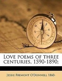 Love Poems of Three Centuries, 1590-1890;; Volume 2