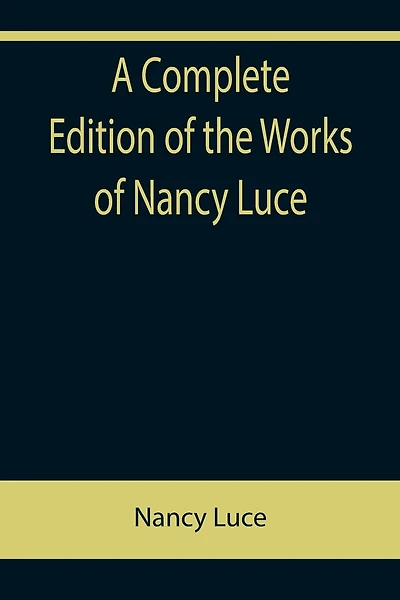 A Complete Edition of the Works of Nancy Luce