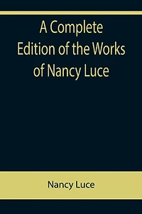 A Complete Edition of the Works of Nancy Luce