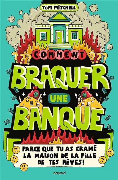 Comment braquer une banque ?: parce que tu as cramé la maison de la fille de tes rêves !