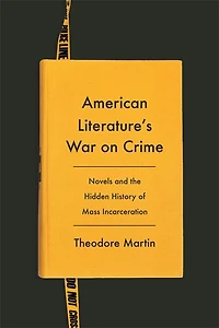 American Literature's War on Crime: Novels and the Hidden History of Mass Incarceration
