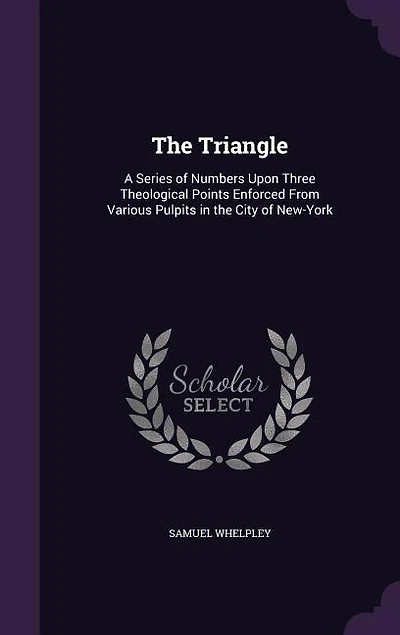 The Triangle: A Series of Numbers Upon Three Theological Points Enforced From Various Pulpits in the City of New-