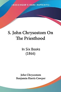 S. John Chrysostom On The Priesthood: In Six Books (1866)