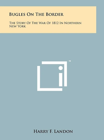 Bugles On The Border: The Story Of The War Of 1812 In Northern New York