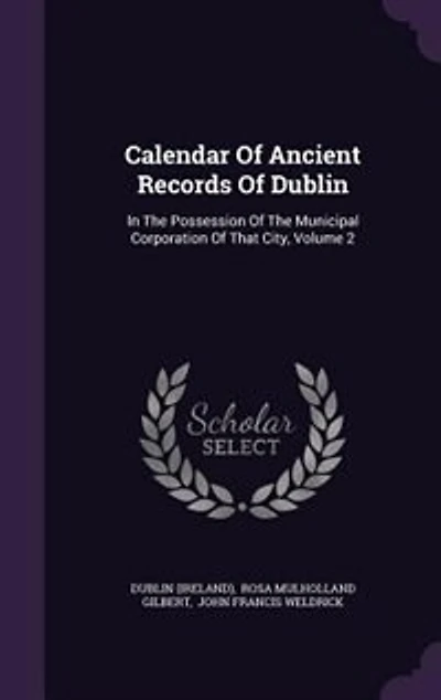 Calendar of Ancient Records Dublin, the Possession Municipal Corporation That City, Vol. 2: Illustrated With Facsimiles (Classic Reprint)