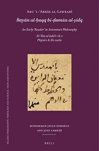 Abū ʼl-ʿAbbās al-Lawkarī (d. after 503/1109): Bayān al-ḥaqq bi-ḍamān al-ṣidq. An Early 'Reader' in Avicenna's Philosophy: Al-ʿIlm al-ṭabīʿī 1 & 2: Physics & De caelo. Editio Princeps Based on the Paris and Tehran Manuscripts, with a Brief Introduction