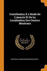 Contribution À L'étude De L'amusie Et La Localisation Des Centres Musicaux