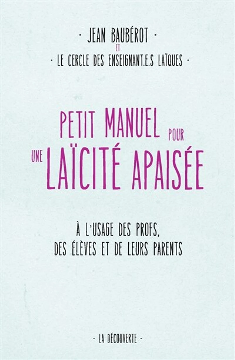 Petit manuel pour une laïcité apaisée: à l'usage des profs, élèves et de leurs parents