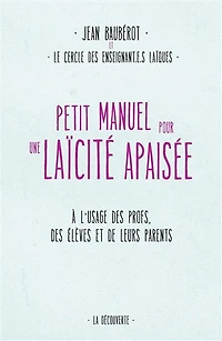 Petit manuel pour une laïcité apaisée: à l'usage des profs, élèves et de leurs parents