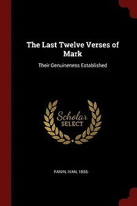 The Last Twelve Verses of Mark: Their Genuineness Established