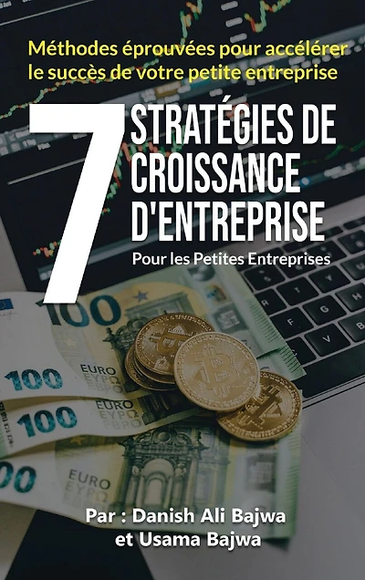 7 Stratégies De Croissance D' Entreprises Pour Les Petites Entreprises: Méthodes Eprouvées Pour Accélérer Le Succès De Votre Petite Entreprise