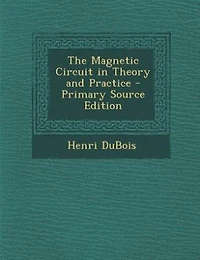 The Magnetic Circuit in Theory and Practice - Primary Source Edition