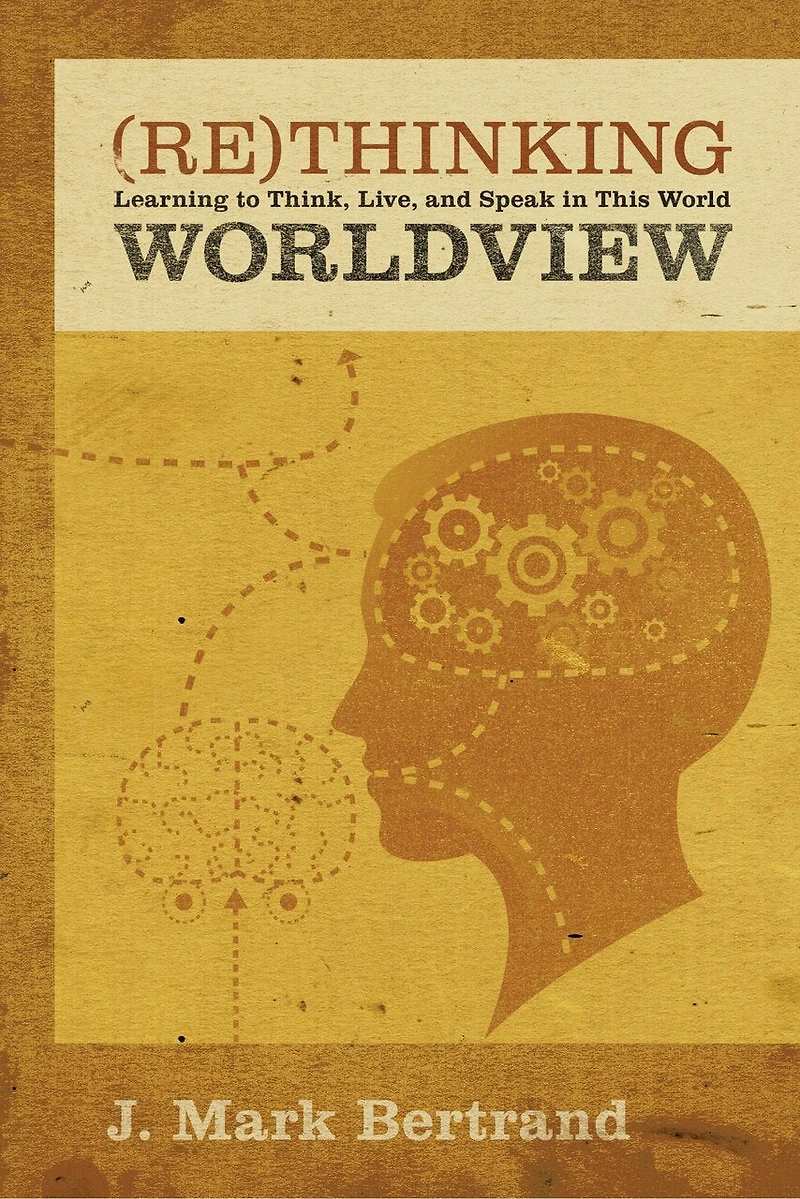 Rethinking Worldview: Learning To Think, Live, And Speak In This World