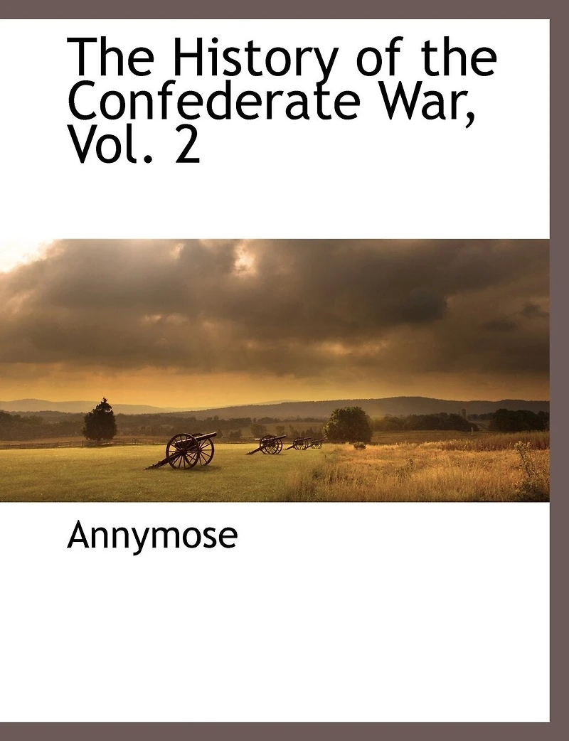 the History of Confederate War, Vol. 2: Its Causes and Conduct, a Narrative Critical (Classic Reprint)