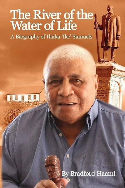 The River Of The Water Of Life: The Biography Of Ihaka 'ike' Samuels