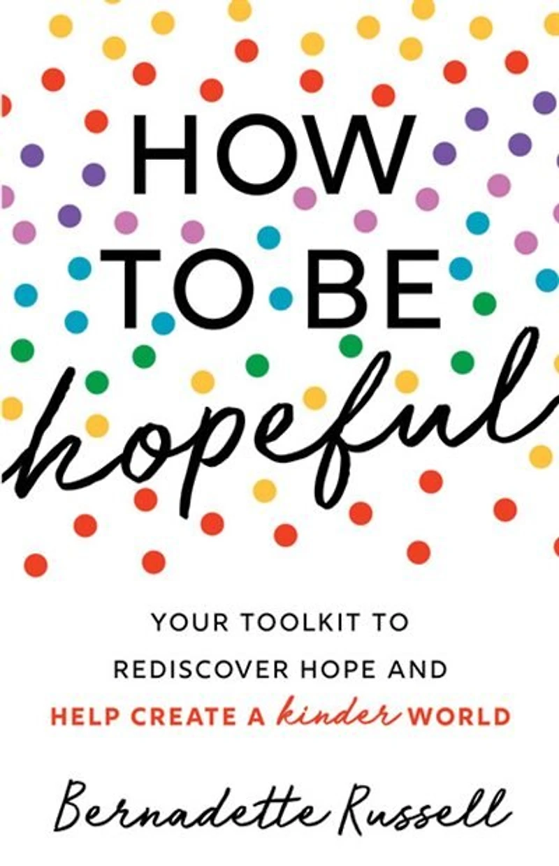 How to Be Hopeful: An Inspirational Guide Ignite a Life Full of Hope, Happiness, and Compassion for Yourself Our Future