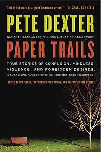 Paper Trails: True Stories of Confusion, Mindless Violence, and Forbidden Desires, a Surprising Number Which Are Not About Marriage