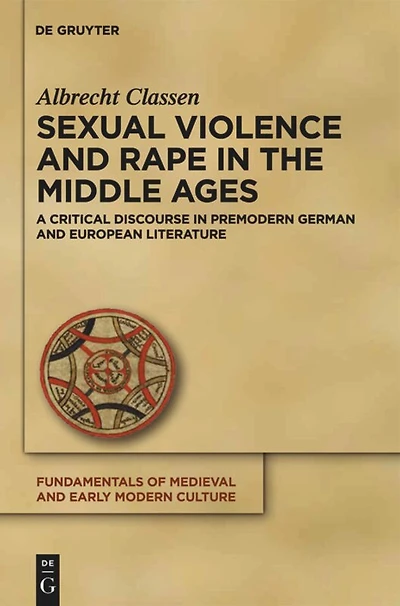 Sexual Violence and Rape in the Middle Ages: A Critical Discourse in Premodern German and European Literature
