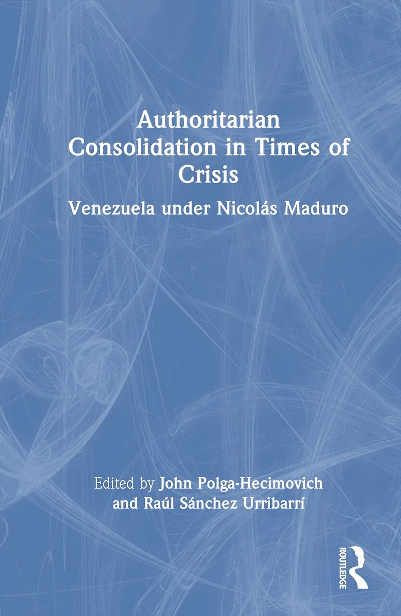 Authoritarian Consolidation Times of Crisis: Venezuela under Nicolas Maduro