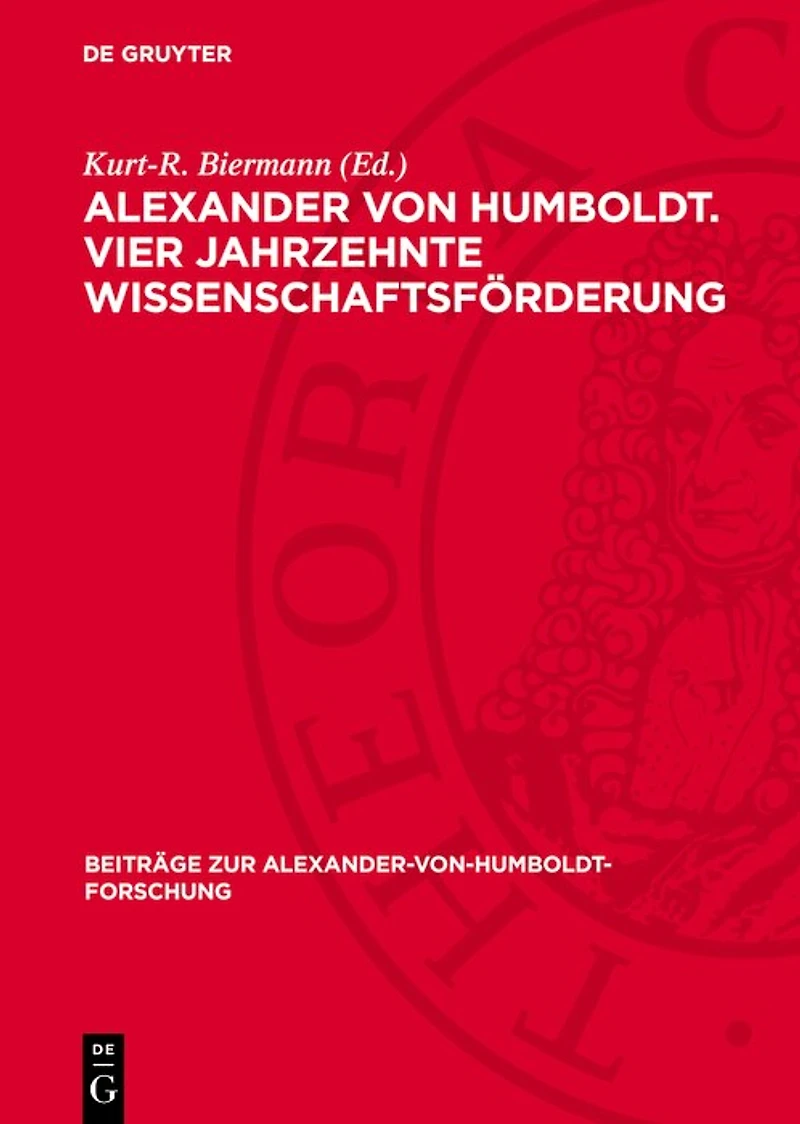 Alexander von Humboldt. Vier Jahrzehnte Wissenschaftsförderung: Briefe an das preußische Kultusministerium 1818–1859