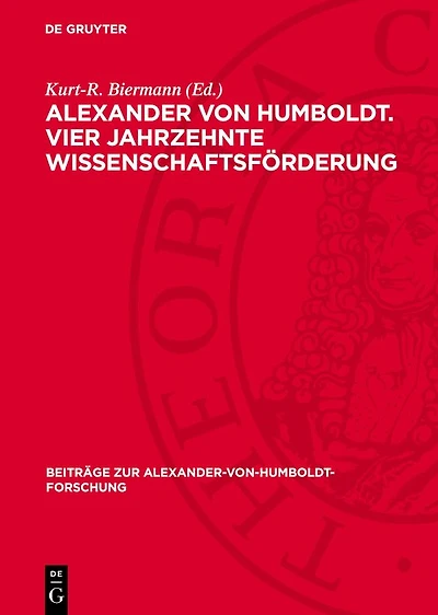Alexander von Humboldt. Vier Jahrzehnte Wissenschaftsförderung: Briefe an das preußische Kultusministerium 1818–1859