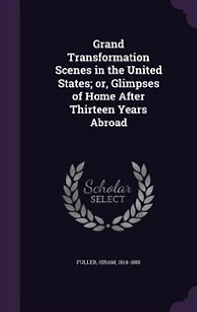 Grand Transformation Scenes in the United States; or, Glimpses of Home After Thirteen Years Abroad