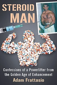 Steroid Man: Confessions Of A Powerlifter From The Golden Age Enhancement