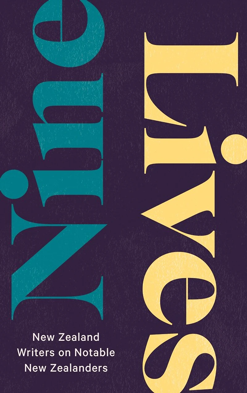 Nine Lives: New Zealand Writers on Notable Zealanders