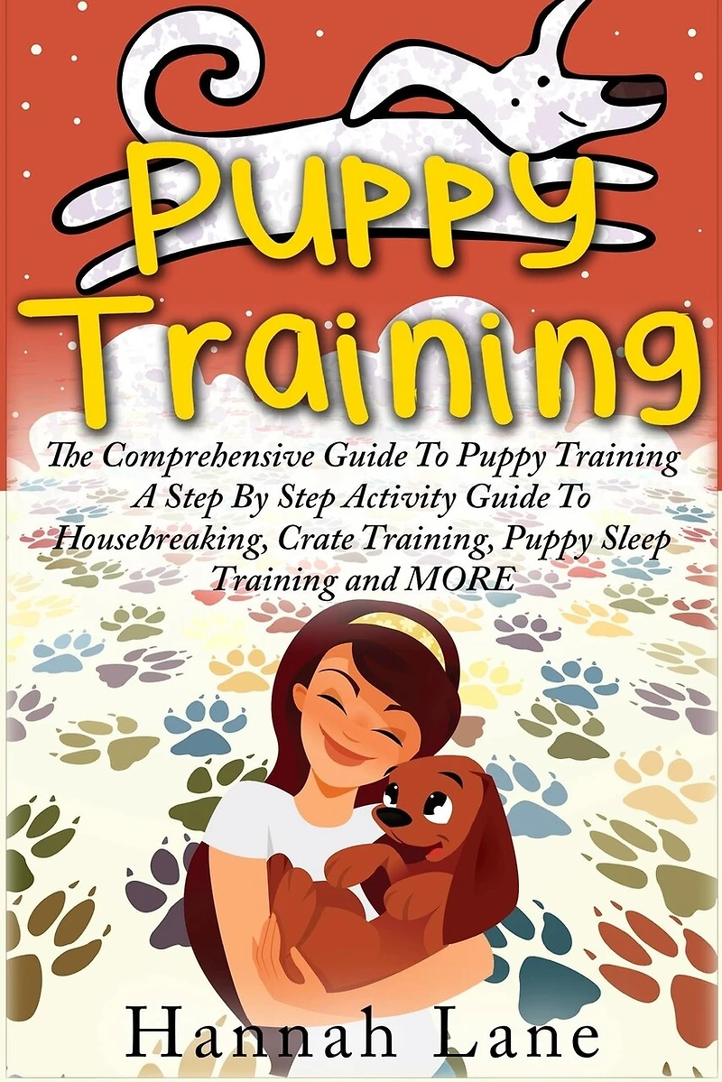 Puppy Training: The Comprehensive Guide To Puppy Training- A Step-by-step Activity Guide To: Housebreaking, Crate T