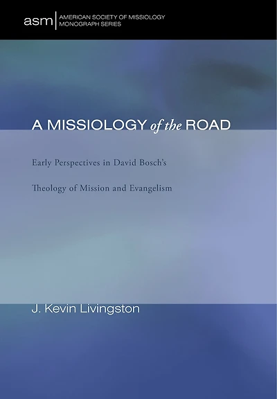 A Missiology of the Road: Early Perspectives David Bosch's Theology Mission and Evangelism