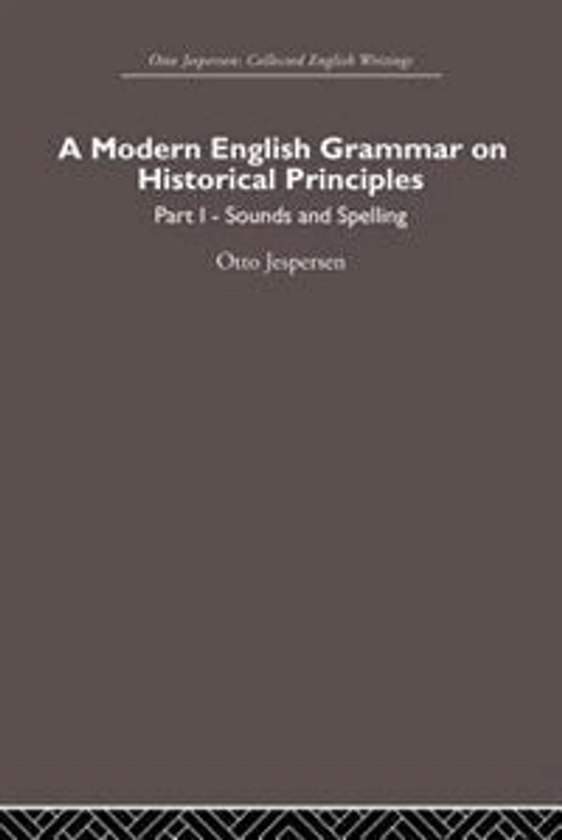 A Modern English Grammar on Historical Principles: Volume 1, Sounds and Spellings