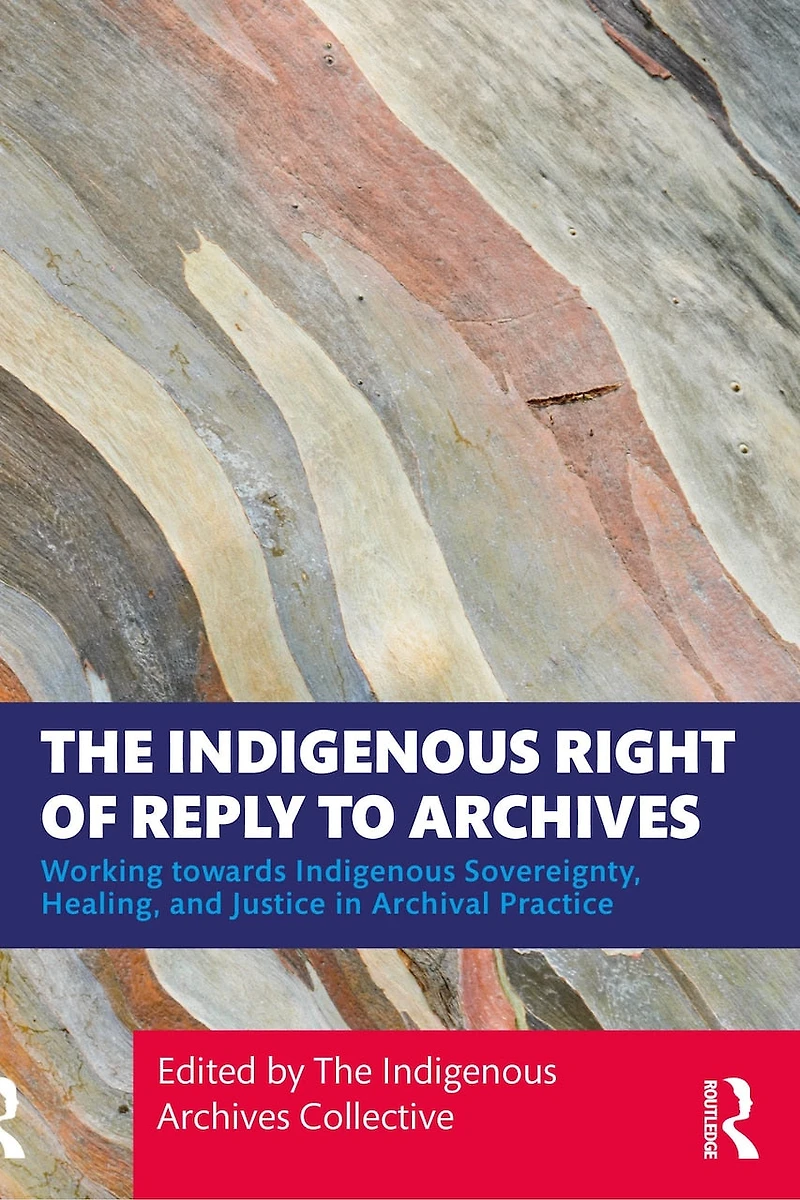 The Indigenous Right of Reply to Archives: Working towards Sovereignty, Healing, and Justice Archival Practice