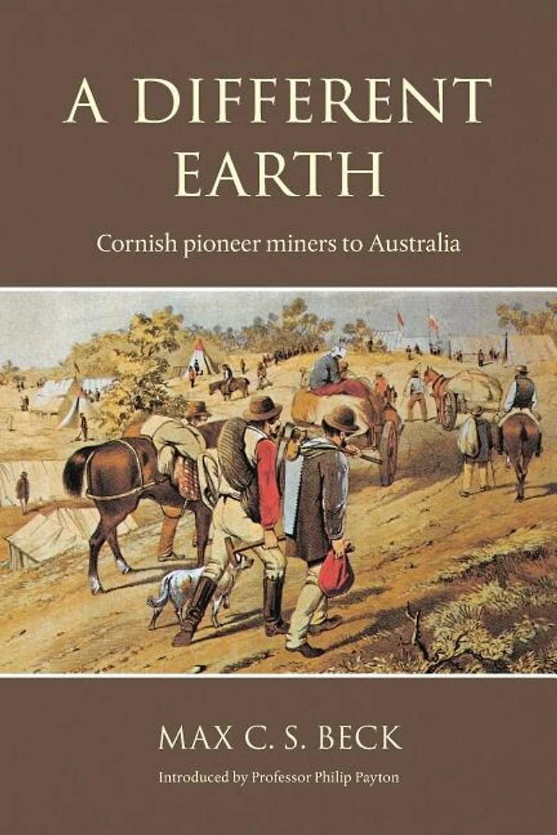 A Different Earth: Cornish Pioneer Miners to Australia