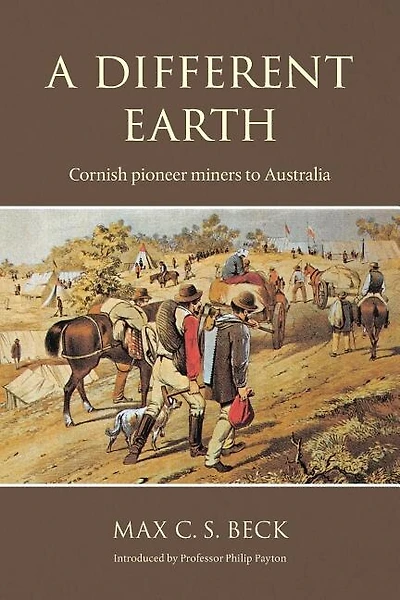 A Different Earth: Cornish Pioneer Miners to Australia
